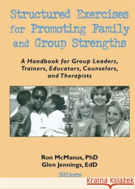 Structured Exercises for Promoting Family and Group Strengths : A Handbook for Group Leaders, Trainers, Educators, Counselors, and Therapists Ron McManus Glen H. Jennings 9780789002242 Haworth Press - książka
