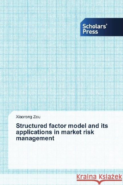 Structured factor model and its applications in market risk management Zou, Xiaorong 9786202314725 Scholar's Press - książka