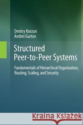 Structured Peer-To-Peer Systems: Fundamentals of Hierarchical Organization, Routing, Scaling, and Security Korzun, Dmitry 9781489986948 Springer - książka