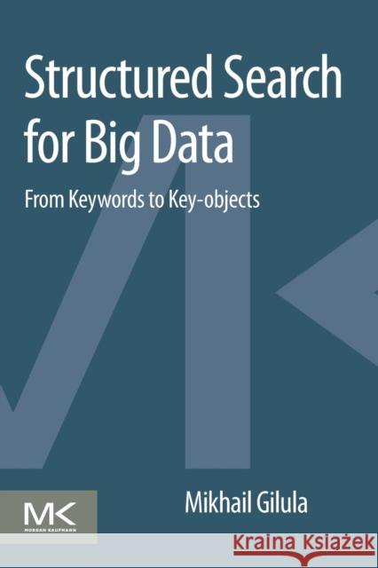 Structured Search for Big Data: From Keywords to Key-Objects Gilula, Mikhail 9780128046319 Elsevier Science - książka