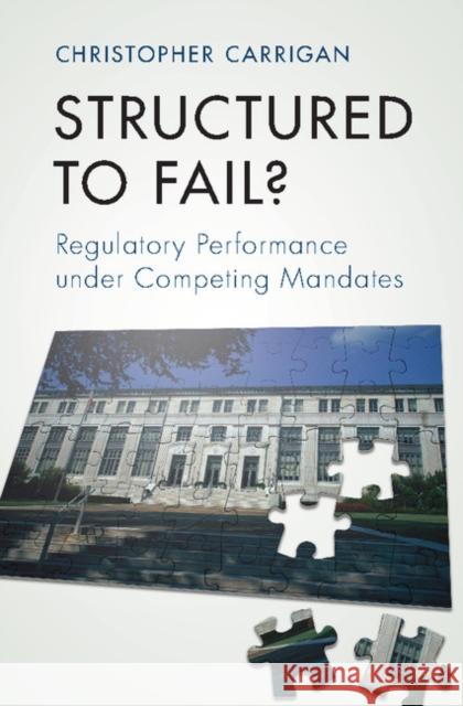 Structured to Fail?: Regulatory Performance Under Competing Mandates Christopher Carrigan 9781316632802 Cambridge University Press - książka