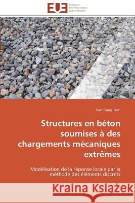 Structures En Béton Soumises À Des Chargements Mécaniques Extrèmes Tran-V 9783841783684 Editions Universitaires Europeennes - książka