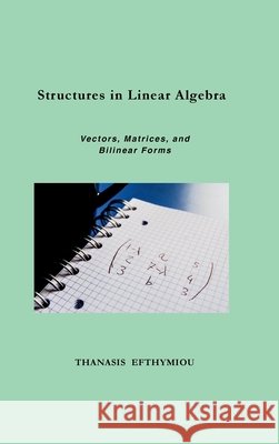 Structures in Linear Algebra: Vectors, Matrices, and Bilinear Forms Efthymiou, Thanasis 9786188845831 Thanasis Efthymiou - książka