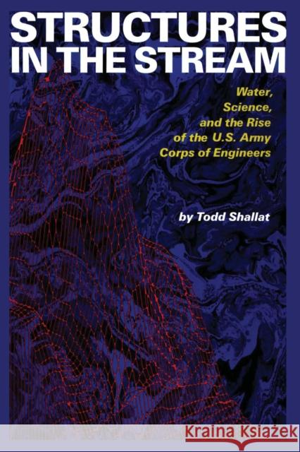 Structures in the Stream: Water, Science, and the Rise of the U.S. Army Corps of Engineers Todd Shallat   9780292754911 University of Texas Press - książka