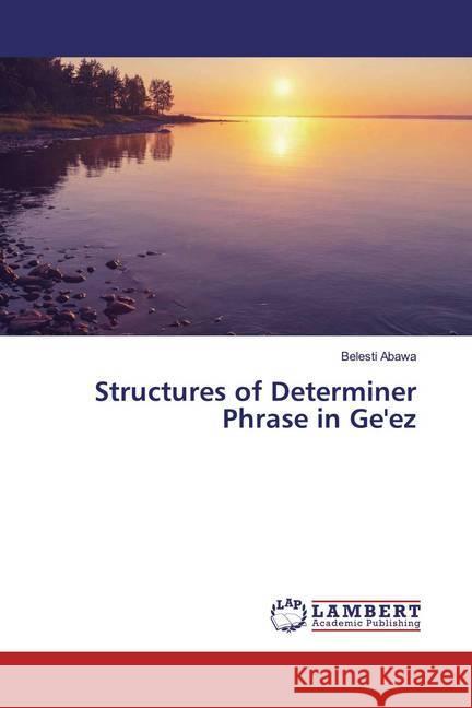 Structures of Determiner Phrase in Ge'ez Abawa, Belesti 9783659942389 LAP Lambert Academic Publishing - książka