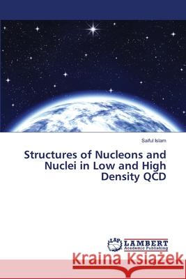 Structures of Nucleons and Nuclei in Low and High Density QCD Islam Saiful 9783659520464 LAP Lambert Academic Publishing - książka