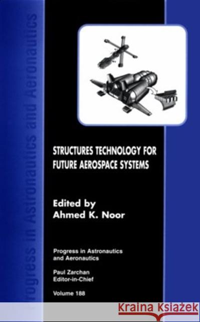 Structures Technology for Future Aerospace Systems Ahmed K. Noor University Of Virginia A 9781563473845 AIAA (American Institute of Aeronautics & Ast - książka