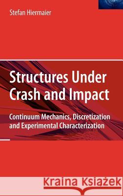 Structures Under Crash and Impact: Continuum Mechanics, Discretization and Experimental Characterization Hiermaier, Stefan 9780387738628 Springer - książka