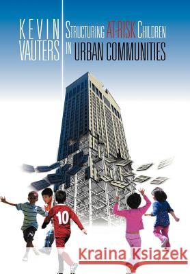 Structuring at-Risk Children in Urban Communities Vauters, Kevin 9781469152998 Xlibris Corporation - książka