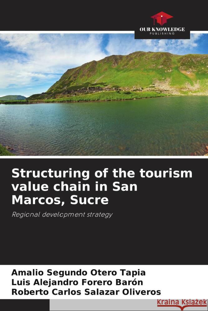 Structuring of the tourism value chain in San Marcos, Sucre Amalio Segundo Oter Luis Alejandro Forer Roberto Carlos Salaza 9786207325269 Our Knowledge Publishing - książka