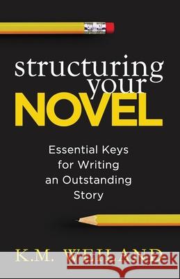 Structuring Your Novel: Essential Keys for Writing an Outstanding Story K. M. Weiland 9780985780401 Penforasword - książka