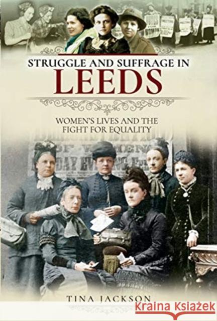 Struggle and Suffrage in Leeds: Women's Lives and the Fight for Equality Tina Jackson 9781526716842 Pen and Sword History - książka