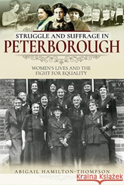 Struggle and Suffrage in Peterborough: Women's Lives and the Fight for Equality Abigail Hamilton-Thompson 9781526716729 Pen and Sword History - książka