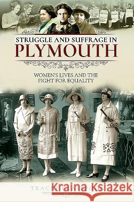 Struggle and Suffrage in Plymouth: Women's Lives and the Fight for Equality Tracey Glasspool 9781526716767 Pen and Sword History - książka