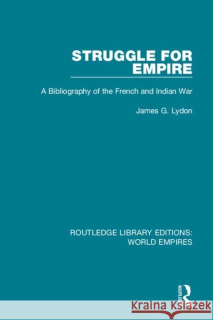 Struggle for Empire: A Bibliography of the French and Indian War Lydon, James G. 9781138545519 Routledge Library Editions: World Empires - książka