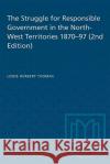 Struggle for Responsible Government in the North-west Territories Lewis H. Thomas 9780802063274 University of Toronto Press