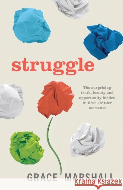 Struggle: The surprising truth, beauty and opportunity hidden in life’s sh*ttier moments Grace Marshall 9781788601979 Practical Inspiration Publishing - książka