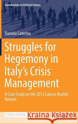 Struggles for Hegemony in Italy's Crisis Management: A Case Study on the 2012 Labour Market Reform Caterina, Daniela 9783319956145 Springer - książka
