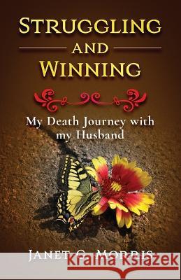 Struggling and Winning: My Death Journey with My Husband Janet G. Morris 9781737146230 Expected End Entertainment - książka