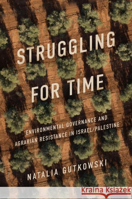 Struggling for Time: Environmental Governance and Agrarian Resistance in Israel/Palestine Natalia Gutkowski 9781503637726 Stanford University Press - książka