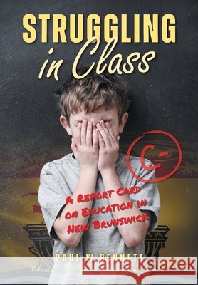 Struggling in Class: A Report Card on Education in New Brunswick Bennett, Paul W., Citizens, Community Of Creative, Mazerolle, Paul 9781038375230 FriesenPress - książka