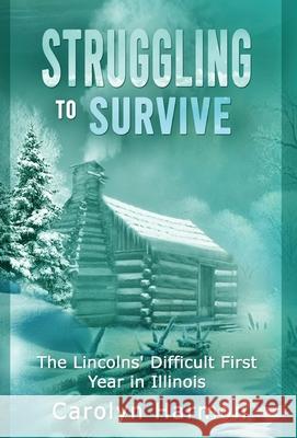 Struggling to Survive: The Lincolns' Difficult First Year in Illinois Carolyn Harmon 9781962467858 Words Matter Publishing - książka