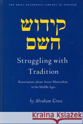 Struggling with Tradition: Reservations about Active Martyrdom in the Middle Ages Abraham Gross A. Gross 9789004138537 Brill Academic Publishers - książka