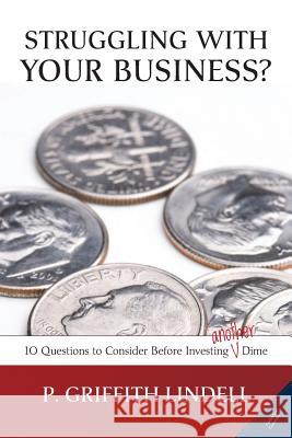 Struggling With Your Business? (Corban University edition): 10 Questions to Consider Before Investing A(nother) Dime Lindell, P. Griffith 9781483997568 Createspace - książka