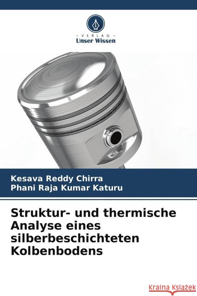 Struktur- und thermische Analyse eines silberbeschichteten Kolbenbodens Chirra, Kesava Reddy, Katuru, Phani Raja Kumar 9786208385606 Verlag Unser Wissen - książka
