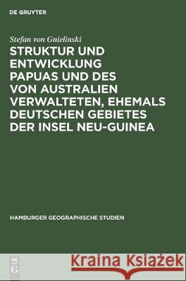 Struktur Und Entwicklung Papuas Und Des Von Australien Verwalteten, Ehemals Deutschen Gebietes Der Insel Neu-Guinea Stefan Von Gnielinski 9783112302774 de Gruyter - książka