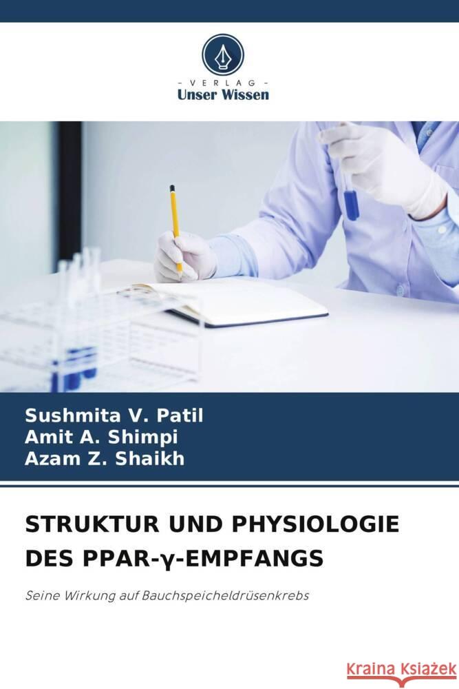 STRUKTUR UND PHYSIOLOGIE DES PPAR-Gamma-EMPFANGS V. Patil, Sushmita, A. Shimpi, Amit, Z. Shaikh, Azam 9786205101568 Verlag Unser Wissen - książka