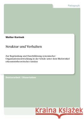 Struktur und Verhalten: Zur Begründung und Durchführung systemischer Organisationsentwicklung in der Schule unter dem Blickwinkel erkenntnisth Korinek, Walter 9783838649849 Diplom.de - książka