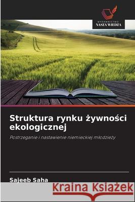 Struktura rynku zywnosci ekologicznej Saha, Sajeeb 9786209015434 Wydawnictwo Nasza Wiedza - książka