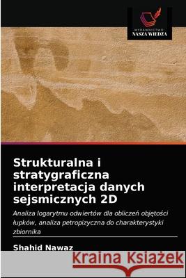 Strukturalna i stratygraficzna interpretacja danych sejsmicznych 2D Shahid Nawaz 9786203158731 Wydawnictwo Nasza Wiedza - książka