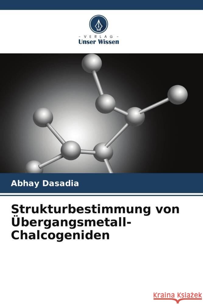 Strukturbestimmung von ?bergangsmetall-Chalcogeniden Abhay Dasadia Vanaraj Solanki Brinda Тariya 9786204831879 Verlag Unser Wissen - książka