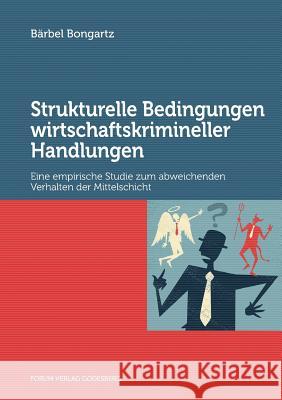 Strukturelle Bedingungen wirtschaftskrimineller Handlungen: Eine empirische Studie zum abweichenden Verhalten der Mittelschicht Bongartz, Bärbel 9783942865593 Forum Verlag Godesberg - książka