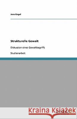 Strukturelle Gewalt : Diskussion eines Gewaltbegriffs Jens Engel 9783640214938 Grin Verlag - książka
