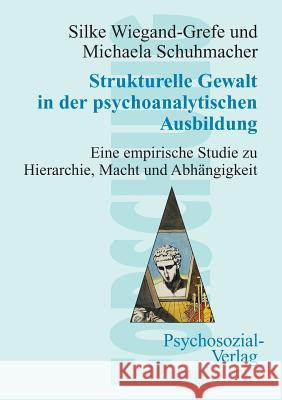 Strukturelle Gewalt in der psychoanalytischen Ausbildung Wiegand-Grefe, Silke 9783898064187 Psychosozial-Verlag - książka