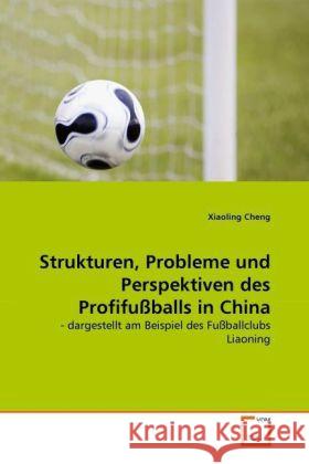 Strukturen, Probleme und Perspektiven des Profifußballs in China : - dargestellt am Beispiel des Fußballclubs Liaoning Cheng, Xiaoling 9783639309607 VDM Verlag Dr. Müller - książka