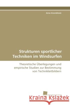 Strukturen sportlicher Techniken im Windsurfen : Theoretische Überlegungen und empirische Studien zur Bestimmung von Technikleitbildern Krombholz, Arno 9783838112220 Südwestdeutscher Verlag für Hochschulschrifte - książka