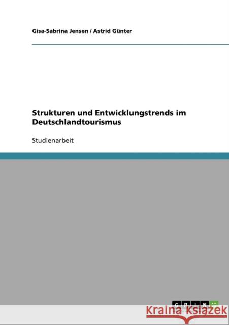 Strukturen und Entwicklungstrends im Deutschlandtourismus Gisa-Sabrina Jensen Astrid Gunter 9783640386635 Grin Verlag - książka