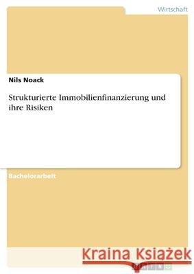 Strukturierte Immobilienfinanzierung und ihre Risiken Nils Noack 9783346142207 Grin Verlag - książka