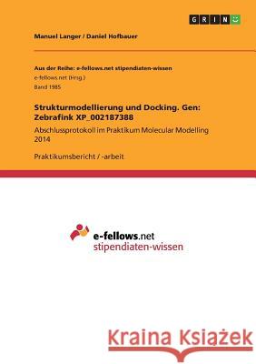 Strukturmodellierung und Docking. Gen: Zebrafink XP_002187388: Abschlussprotokoll im Praktikum Molecular Modelling 2014 Langer, Manuel 9783668256224 Grin Verlag - książka