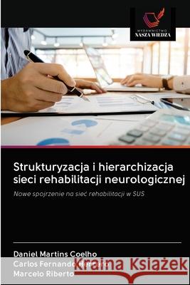 Strukturyzacja i hierarchizacja sieci rehabilitacji neurologicznej Daniel Martins Coelho Carlos Fernando Herrero Marcelo Riberto 9786202629805 Wydawnictwo Nasza Wiedza - książka