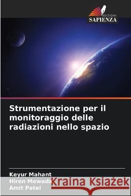 Strumentazione per il monitoraggio delle radiazioni nello spazio Keyur Mahant Hiren Mewada Amit Patel 9786205308899 Edizioni Sapienza - książka