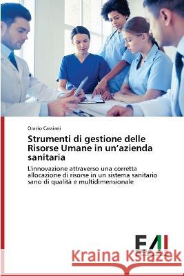 Strumenti di gestione delle Risorse Umane in un'azienda sanitaria Orazio Cassiani   9786200841148 Edizioni Accademiche Italiane - książka