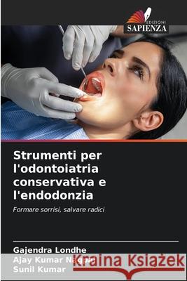 Strumenti per l'odontoiatria conservativa e l'endodonzia Londhe, Gajendra, NAGPAL, AJAY KUMAR, Kumar, Sunil 9786209336478 Edizioni Sapienza - książka