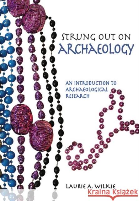 Strung Out on Archaeology: An Introduction to Archaeological Research Laurie A. Wilkie Alexandra Wilki 9781611322675 Left Coast Press - książka