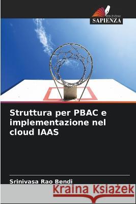Struttura per PBAC e implementazione nel cloud IAAS Srinivasa Rao Bendi 9786205836958 Edizioni Sapienza - książka