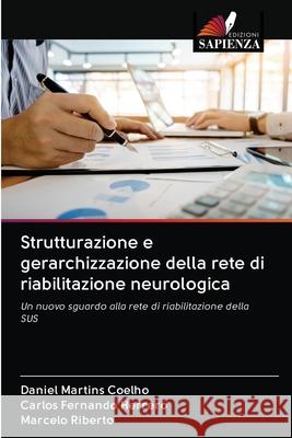 Strutturazione e gerarchizzazione della rete di riabilitazione neurologica Daniel Martins Coelho Carlos Fernando Herrero Marcelo Riberto 9786202629782 Edizioni Sapienza - książka